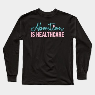 ABORTION IS HEALTHCARE, Protect Roe V. Wade , Pro Roe 1973 Long Sleeve T-Shirt